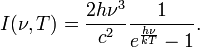 I(\nu,T) =\frac{ 2 h\nu^{3}}{c^2}\frac{1}{ e^{\frac{h\nu}{kT}}-1}.