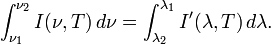 \int_{\nu_1}^{\nu_2}I(\nu,T)\,d\nu=\int_{\lambda_2}^{\lambda_1}I'(\lambda,T)\,d\lambda.