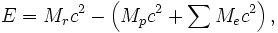  E =  M_r c^{2} - \left ( M_p c^{2} + \sum M_e c^{2} \right ),