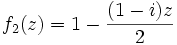 f_2(z)=1-\frac{(1-i)z}{2}
